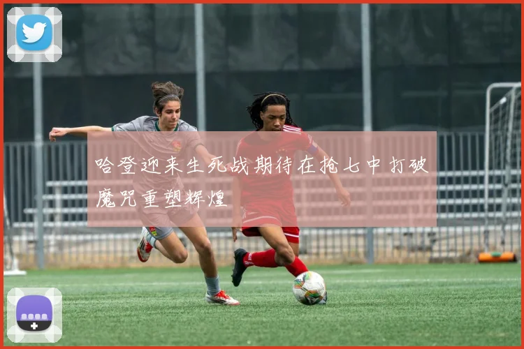 哈登迎来生死战期待在抢七中打破魔咒重塑辉煌
